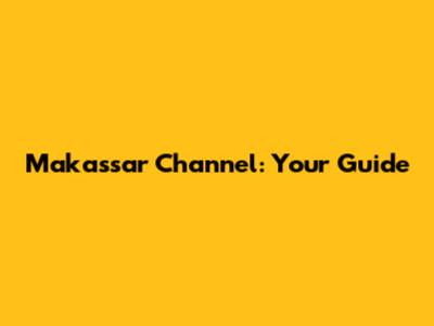 Makassar Channel: Your Guide