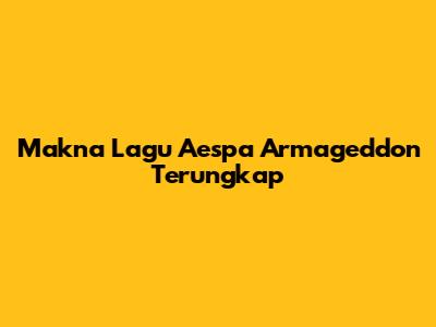 Makna Lagu Aespa 'Armageddon' Terungkap