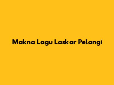 Makna Lagu Laskar Pelangi