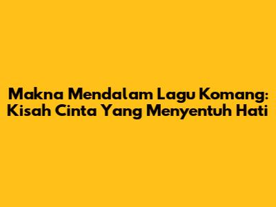 Makna Mendalam Lagu Komang: Kisah Cinta Yang Menyentuh Hati