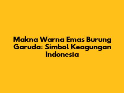 Makna Warna Emas Burung Garuda: Simbol Keagungan Indonesia