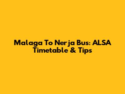 Malaga To Nerja Bus: ALSA Timetable & Tips