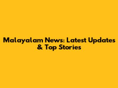Malayalam News: Latest Updates & Top Stories