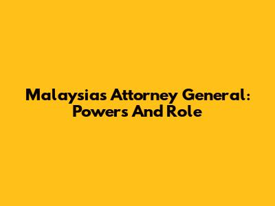 Malaysia's Attorney General: Powers And Role