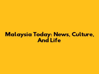 Malaysia Today: News, Culture, And Life