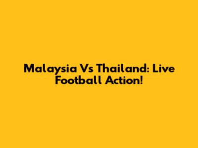 Malaysia Vs Thailand: Live Football Action!