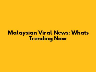 Malaysian Viral News: What's Trending Now