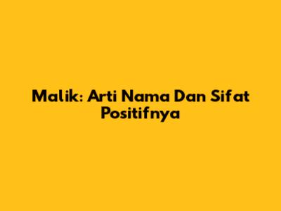 Malik: Arti Nama Dan Sifat Positifnya