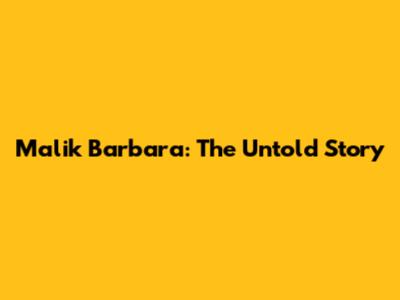 Malik Barbara: The Untold Story
