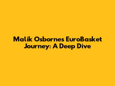 Malik Osborne's EuroBasket Journey: A Deep Dive