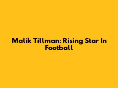Malik Tillman: Rising Star In Football