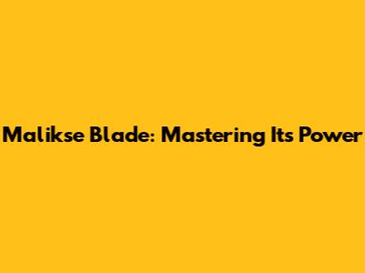 Malikse Blade: Mastering Its Power