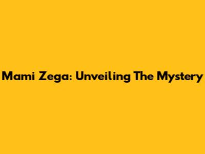 Mami Zega: Unveiling The Mystery