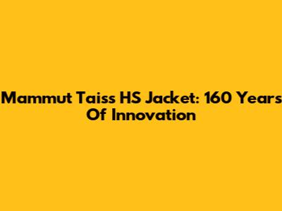 Mammut Taiss HS Jacket: 160 Years Of Innovation
