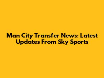 Man City Transfer News: Latest Updates From Sky Sports