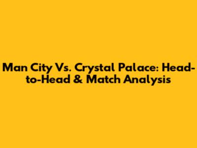 Man City Vs. Crystal Palace: Head-to-Head & Match Analysis