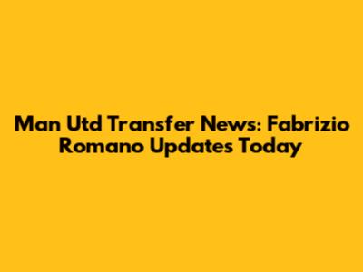 Man Utd Transfer News: Fabrizio Romano Updates Today