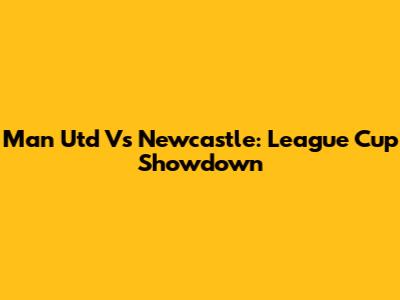 Man Utd Vs Newcastle: League Cup Showdown