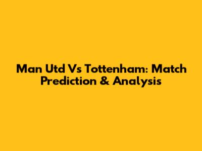 Man Utd Vs Tottenham: Match Prediction & Analysis