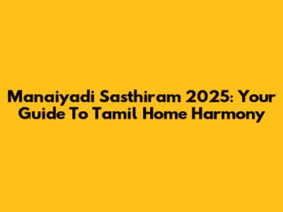 Manaiyadi Sasthiram 2025: Your Guide To Tamil Home Harmony