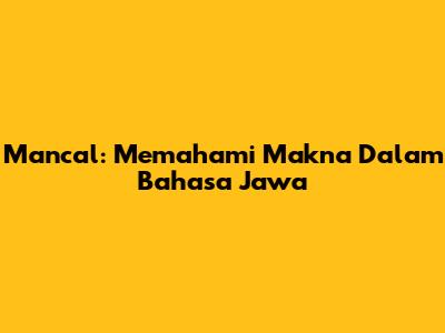 Mancal: Memahami Makna Dalam Bahasa Jawa