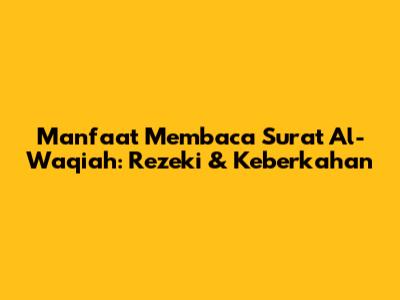 Manfaat Membaca Surat Al-Waqiah: Rezeki & Keberkahan