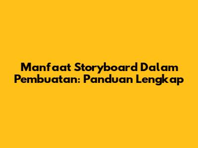 Manfaat Storyboard Dalam Pembuatan: Panduan Lengkap