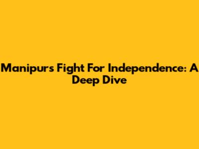 Manipur's Fight For Independence: A Deep Dive