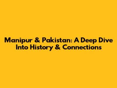 Manipur & Pakistan: A Deep Dive Into History & Connections