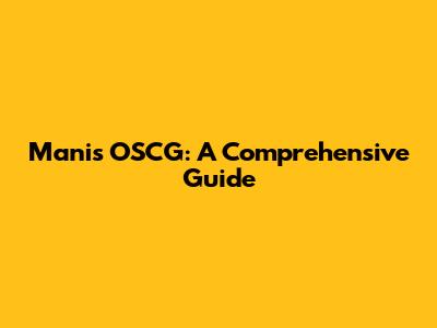 Manis OSCG: A Comprehensive Guide