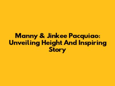 Manny & Jinkee Pacquiao: Unveiling Height And Inspiring Story