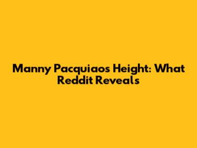 Manny Pacquiao's Height: What Reddit Reveals