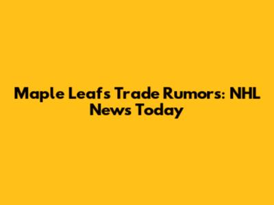 Maple Leafs Trade Rumors: NHL News Today