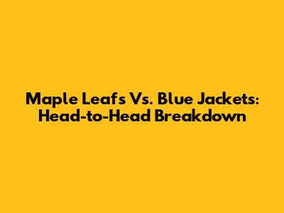 Maple Leafs Vs. Blue Jackets: Head-to-Head Breakdown