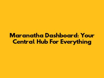 Maranatha Dashboard: Your Central Hub For Everything
