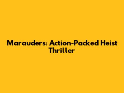 Marauders: Action-Packed Heist Thriller
