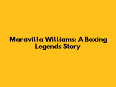 Maravilla Williams: A Boxing Legend's Story