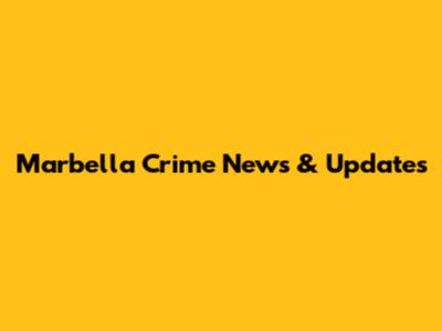 Marbella Crime News & Updates