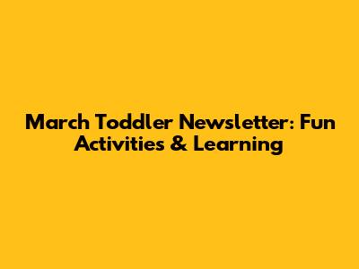 March Toddler Newsletter: Fun Activities & Learning