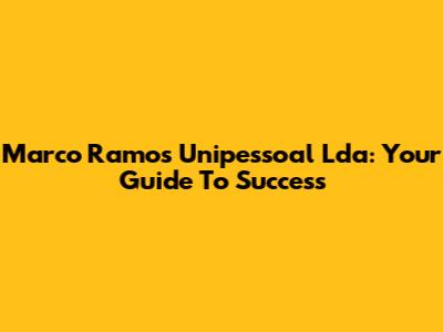 Marco Ramos Unipessoal Lda: Your Guide To Success