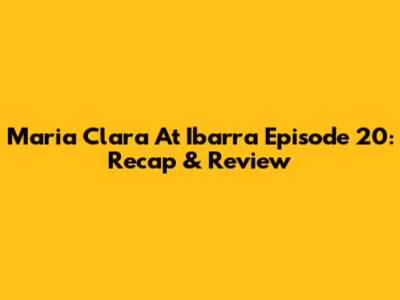 Maria Clara At Ibarra Episode 20: Recap & Review