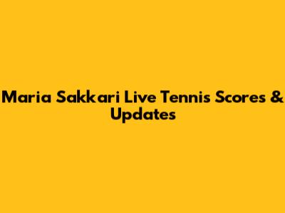 Maria Sakkari Live Tennis Scores & Updates