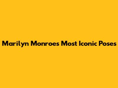Marilyn Monroe's Most Iconic Poses