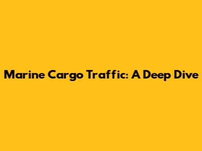 Marine Cargo Traffic: A Deep Dive