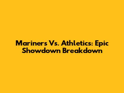 Mariners Vs. Athletics: Epic Showdown Breakdown