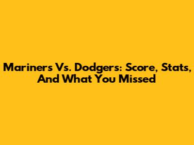 Mariners Vs. Dodgers: Score, Stats, And What You Missed