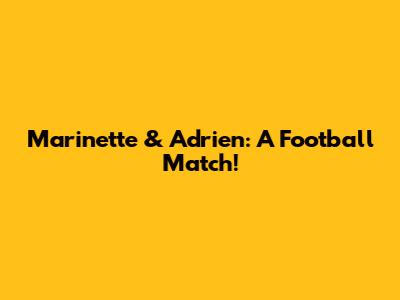Marinette & Adrien: A Football Match!