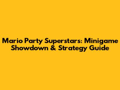 Mario Party Superstars: Minigame Showdown & Strategy Guide
