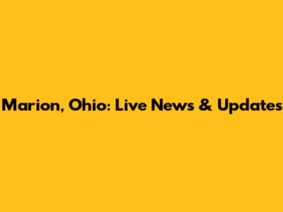 Marion, Ohio: Live News & Updates