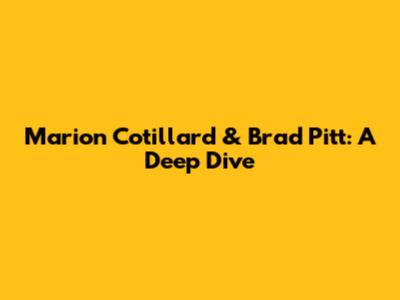Marion Cotillard & Brad Pitt: A Deep Dive